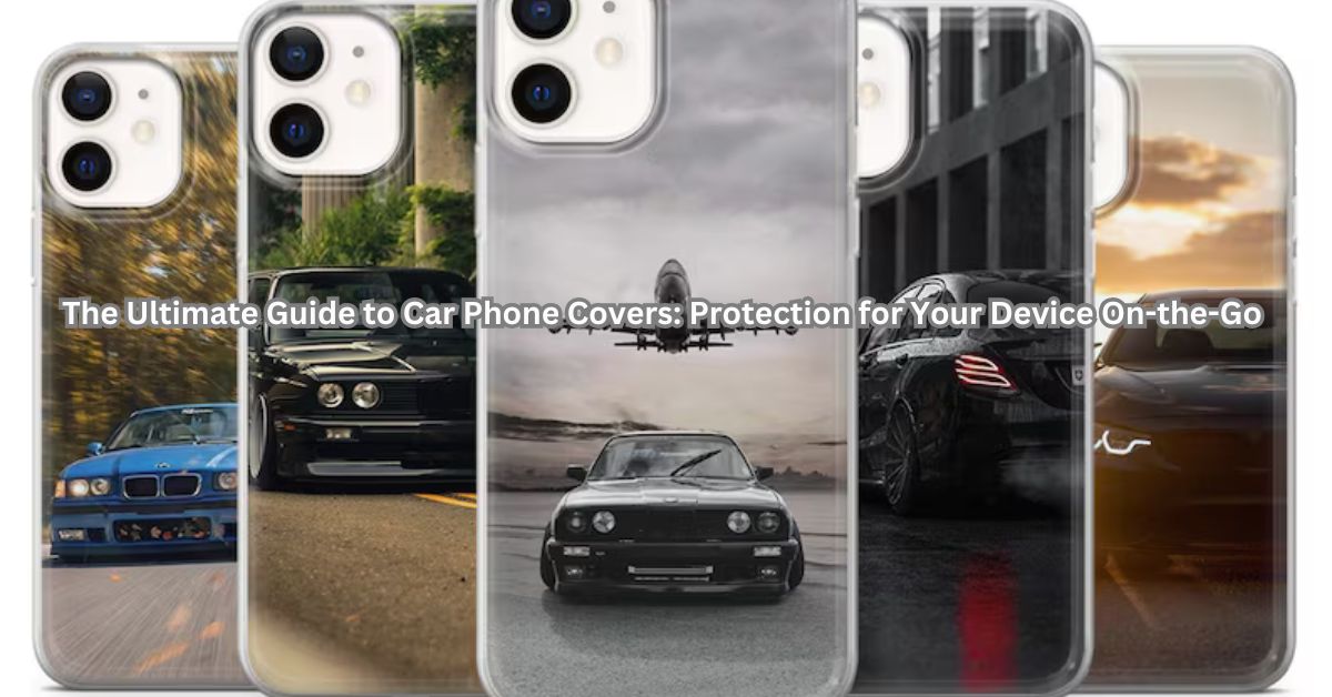 The Ultimate Guide to Car Phone Covers: Protection for Your Device On-the-Go