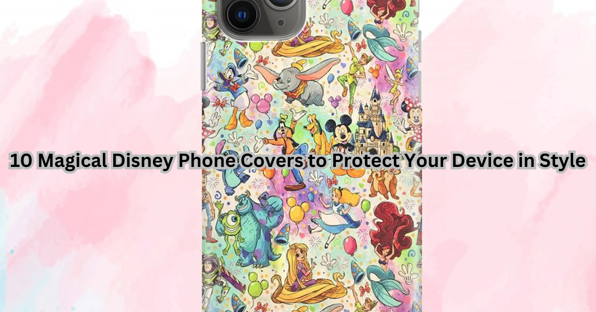 10 Magical Disney Phone Covers to Protect Your Device in Style.