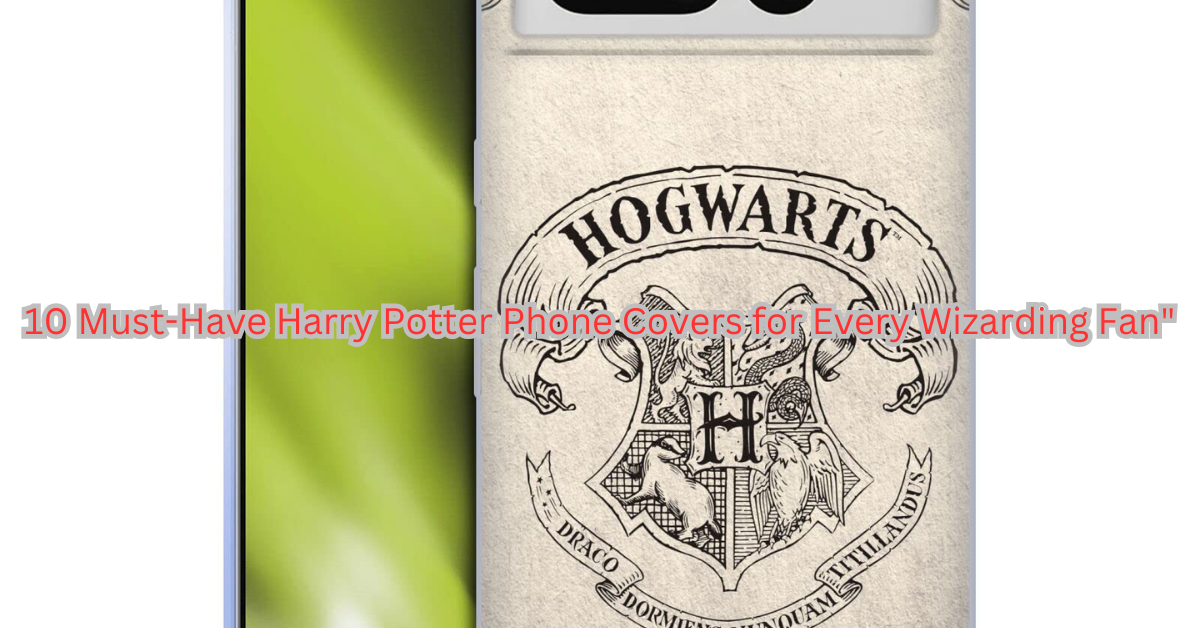 10 Must-Have Harry Potter Phone Covers for Every Wizarding Fan"