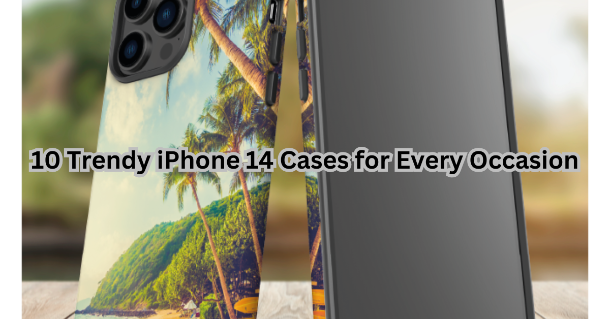 10 Trendy iPhone 14 Cases for Every Occasion: Style Meets Protection in 2024